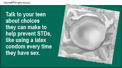 Talk to your teen about choices they can make to help prevent STDs, like using a latex condom every time they have sex.