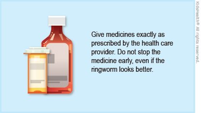 Give medicines exactly as prescribed by the health care provider. Do not stop the medicine early, even if the ringwork looks better.
