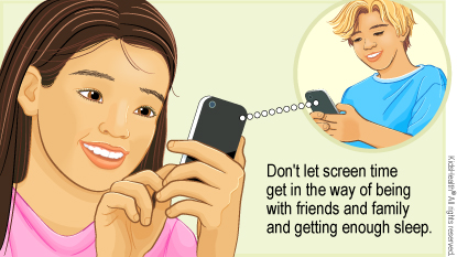 Don't let screen time get in the way of being with friends and family and getting enough sleep.