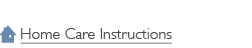Home Care Instructions