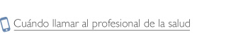 Cuando llamar al profesional de la salud.