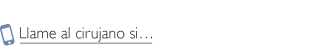 Llame al cirujano si..., Call your surgeon if